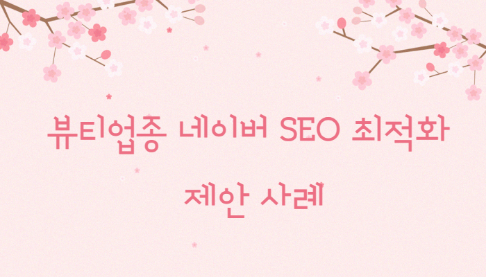 뷰티업종 네이버 SEO 최적화 제안사례